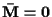 ${\bf\bar{M}} = {\bf0}$