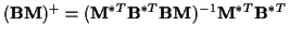 $({\bf B M})^+ =
({\bf M}^{*T} {\bf B}^{*T} {\bf B} {\bf M})^{-1} {\bf M}^{*T} {\bf B}^{*T}$