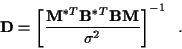 \begin{displaymath}{\bf D} =
\left[
\frac { {\bf M}^{*T} {\bf B}^{*T} {\bf B} {\bf M} }
{{\sigma}^2}
\right] ^ {-1} \; \; .
\end{displaymath}