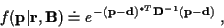 \begin{displaymath}f({\bf p}\vert{\bf r},{\bf B}) \doteq
e^{- ({\bf p}-{\bf d})^{*T} {\bf D}^{-1} ({\bf p}-{\bf d})} \; ,
\end{displaymath}