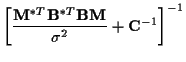 $\displaystyle \left[ \frac {{\bf M}^{*T} {\bf B}^{*T} {\bf B} {\bf M}}{{\sigma}^2}
+ {\bf C}^{-1} \right] ^{-1}$