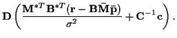 $\displaystyle {\bf D} \left( \frac { {\bf M}^{*T} {\bf B}^{*T} ({\bf r} - {\bf B}
{\bf\bar{M}} {\bf\bar{p}} ) }{{\sigma}^2 } + {\bf C}^{-1} {\bf c} \right) .$