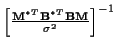 $\left[ \frac {{\bf M}^{*T} {\bf B}^{*T} {\bf B} {\bf M}}{{\sigma}^2}
\right] ^{-1}$
