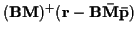 $({\bf B M})^+ ({\bf r} - {\bf B} {\bf\bar{M}} {\bf\bar{p}})$