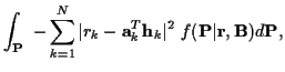 $\displaystyle \int_{\bf P} \ - \sum_{k=1}^{N}
\vert r_k-{\bf a}_k^{T}{\bf h}_k\vert^{2} \
f({\bf P}\vert{\bf r},{\bf B}) d{\bf P} ,$