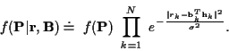 \begin{displaymath}f({\bf P}\vert{\bf r},{\bf B}) \doteq
\ f({\bf P}) \
\prod_{k...
... {\vert r_k-{\bf b}_k^{T}{\bf h}_k\vert^{2}}
{\sigma^{2}}
} .
\end{displaymath}