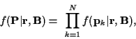 \begin{displaymath}f({\bf P}\vert{\bf r},{\bf B}) =
\ \prod_{k=1}^{N} f({\bf p}_k\vert{\bf r},{\bf B}) ,
\end{displaymath}