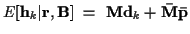 $\displaystyle E[{\bf h}_k \vert {\bf r},{\bf B}]
~ = ~ {\bf M} {\bf d}_k + {\bf\bar{M}} {\bf\bar{p}}$