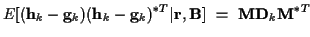 $\displaystyle E[({\bf h}_k - {\bf g}_k) ({\bf h}_k - {\bf g}_k)^{*T}
\vert {\bf r},{\bf B}]
~ = ~ {\bf M} {\bf D}_k {\bf M}^{*T}$