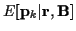 $\displaystyle E[{\bf p}_k\vert{\bf r},{\bf B}]$