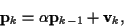 \begin{displaymath}{\bf p}_k =
\alpha {\bf p}_{k-1} + {\bf v}_k ,
\end{displaymath}