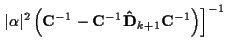 $\displaystyle \left. \vert\alpha\vert^2 \left(
{\bf C}^{-1} - {\bf C}^{-1} {\bf\hat{D}}_{k+1} {\bf C}^{-1} \right)
\right]^{-1}$