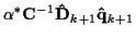 $\displaystyle \alpha^* {\bf C}^{-1} {\bf\hat{D}}_{k+1} {\bf\hat{q}}_{k+1}$