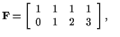 $\displaystyle {\bf F} = \left[
\begin{array}{rrrr}
1 & 1 & 1 & 1 \\
0 & 1 & 2 & 3 \\
\end{array}\right] , ~ ~ ~$