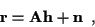 \begin{displaymath}{\bf r} = {\bf A h} + {\bf n} \; \; ,
\end{displaymath}