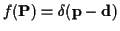 $f({\bf P}) = \delta({\bf p}-{\bf d})$