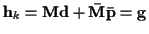 ${\bf h}_k = {\bf M} {\bf d} + {\bf\bar{M}} {\bf\bar{p}} = {\bf g}$