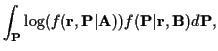 $\displaystyle \int_{\bf P} \log ( f({\bf r},{\bf P}\vert{\bf A}) )
f({\bf P }\vert{\bf r},{\bf B}) d {\bf P} ,$