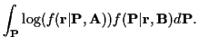$\displaystyle \int_{\bf P} \log ( f({\bf r}\vert{\bf P},{\bf A}) )
f({\bf P }\vert{\bf r},{\bf B}) d {\bf P} .$