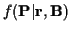 $f({\bf P }\vert{\bf r},{\bf B})$