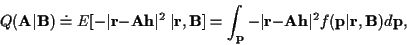 \begin{displaymath}Q({\bf A}\vert{\bf B}) \doteq
E[-\vert{\bf r}-{\bf Ah}\vert^2...
...f r}-{\bf Ah}\vert^2 f({\bf p}\vert{\bf r},{\bf B}) d{\bf p} ,
\end{displaymath}