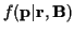 $f({\bf p}\vert{\bf r},{\bf B})$