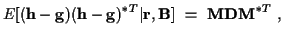 $\displaystyle E[({\bf h} - {\bf g}) ({\bf h} - {\bf g})^{*T} \vert{\bf r},{\bf B}]
~ = ~ {\bf M} {\bf D} {\bf M}^{*T} \; ,$