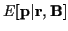 $\displaystyle E[{\bf p}\vert{\bf r},{\bf B}]$