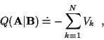 \begin{displaymath}Q({\bf A}\vert{\bf B}) \doteq - \sum_{k=1}^N V_k \; \; ,
\end{displaymath}