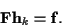 \begin{displaymath}{\bf F} {\bf h}_k = {\bf f}
.
\end{displaymath}