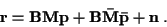\begin{displaymath}{\bf r} = {\bf B} {\bf M} {\bf p} +
{\bf B} {\bf\bar{M}} {\bf\bar{p}} + {\bf n} \; .
\end{displaymath}