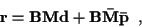 \begin{displaymath}{\bf r} = {\bf B} {\bf M} {\bf d} + {\bf B} {\bf\bar{M}}
{\bf\bar{p}} \; \; ,
\end{displaymath}