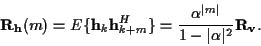 \begin{displaymath}{\bf R}_{\bf h} (m) = E \{ {\bf h}_k {\bf h}_{k+m}^H \} =
\f...
...pha^{\vert m\vert}}{1- \vert \alpha \vert^2} {\bf R}_{\bf v} .
\end{displaymath}