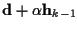 ${\bf d} + \alpha {\bf h}_{k-1}$