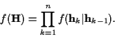 \begin{displaymath}f({\bf H}) =
\prod_{k=1}^n f({\bf h}_k\vert{\bf h}_{k-1}) .
\end{displaymath}