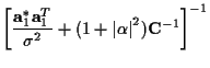 $\displaystyle \left[
\frac {{\bf a}_1^* {\bf a}_1^T}
{\sigma^2}
+ (1 + {\vert\alpha\vert}^2){\bf C}^{-1}
\right]^{-1}$