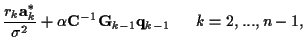 $\displaystyle \frac {r_k {\bf a}_k^* }
{\sigma^2}
+ \alpha {\bf C}^{-1} {\bf {G}}_{k-1} {\bf {q}}_{k-1}
~ ~ ~ ~ ~ k=2,...,n-1 ,$