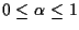 $0 \leq \alpha \leq 1$