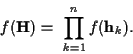 \begin{displaymath}f({\bf H}) = \ \prod_{k=1}^{n} f({\bf h}_k).
\end{displaymath}
