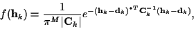 \begin{displaymath}f({\bf h}_k) =
\frac {1}
{\pi^M \vert{\bf C}_k\vert}
e^{-
({\bf h}_k-{\bf d}_k)^{*T} {\bf C}_k^{-1} ({\bf h}_k-{\bf d}_k)
} ,
\end{displaymath}