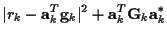 $\displaystyle \vert r_k - {\bf a}_k^T {\bf g}_k\vert^2
+ {\bf a}_k^{T} {\bf G}_k {\bf a}_k^*$
