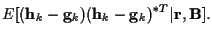 $\displaystyle E[({\bf h}_k - {\bf g}_k) ({\bf h}_k - {\bf g}_k)^{*T}
\vert {\bf r},{\bf B}] .$