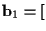 ${\bf b}_1 = [ $