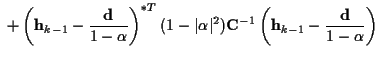 $\displaystyle \ + \left( {\bf h}_{k-1} - \frac{\bf d}{1 - \alpha} \right) ^{*T}...
...a\vert^2 ) {\bf C}^{-1}
\left( {\bf h}_{k-1} - \frac{\bf d}{1 - \alpha} \right)$