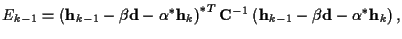 $\displaystyle E_{k-1} =
\left( {\bf h}_{k-1} - \beta {\bf d} - {\alpha}^* {\bf ...
...C}^{-1}
\left( {\bf h}_{k-1} - \beta {\bf d} - {\alpha}^* {\bf h}_{k} \right) ,$