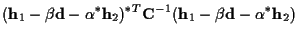 $\displaystyle ({\bf h}_1 - \beta {\bf d} - \alpha^* {\bf h}_2)^{*T}
{\bf C}^{-1}
({\bf h}_1 - \beta {\bf d} - \alpha^* {\bf h}_2)$