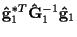 $\displaystyle {\bf\hat{g}}_1^{*T} {\bf\hat{G}}_1^{-1} {\bf\hat{g}}_1$