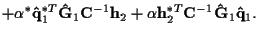 $\displaystyle + \alpha^* {\bf\hat{q}}_1^{*T} {\bf\hat{G}}_1 {\bf C}^{-1} {\bf h}_2
+ \alpha {\bf h}_2^{*T} {\bf C}^{-1} {\bf\hat{G}}_1 {\bf\hat{q}}_1 .$