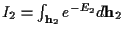 $I_2 = \int_{{\bf h}_2} e^{- E_2 } d{\bf h}_2$