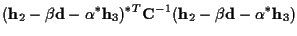 $\displaystyle ({\bf h}_2 - \beta {\bf d} - \alpha^* {\bf h}_3)^{*T}
{\bf C}^{-1}
({\bf h}_2 - \beta {\bf d} - \alpha^* {\bf h}_3)$
